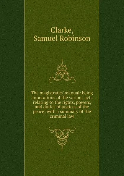 Обложка книги The magistrates. manual, Samuel Robinson Clarke