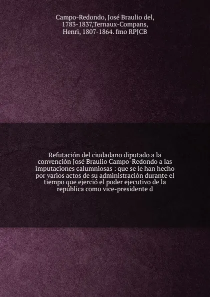 Обложка книги Refutacion del ciudadano diputado a la convencion Jose Braulio Campo-Redondo a las imputaciones calumniosas, José Braulio del Campo-Redondo