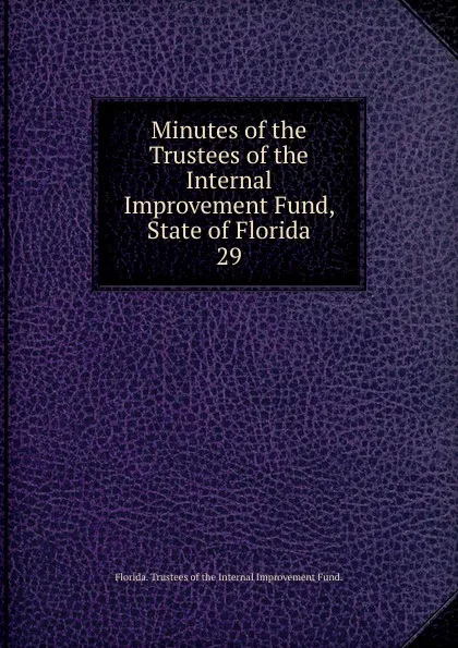 Обложка книги Minutes of the Trustees of the Internal Improvement Fund, State of Florida, Florida Trustees of the Internal Improvement Fund