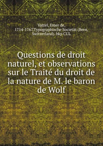 Обложка книги Questions de droit naturel, et observations sur le Traite du droit de la nature de M. le baron de Wolf, Emer de Vattel