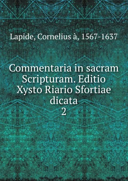 Обложка книги Commentaria in sacram Scripturam. Editio Xysto Riario Sfortiae dicata, Cornelius à. Lapide