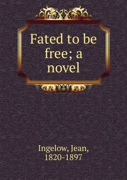 Обложка книги Fated to be free, Ingelow Jean