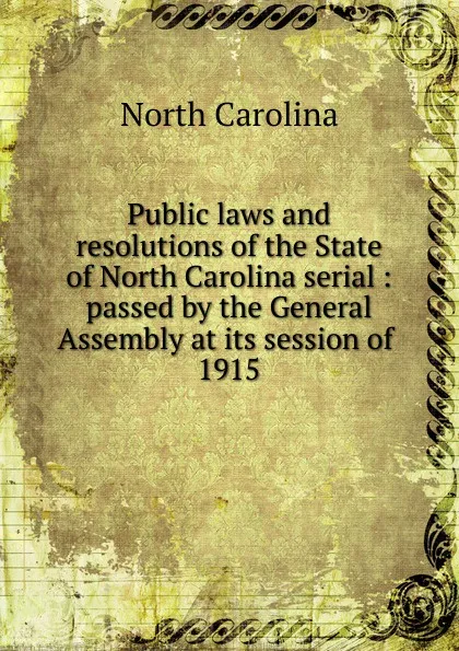 Обложка книги Public laws and resolutions of the State of North Carolina serial, North Carolina