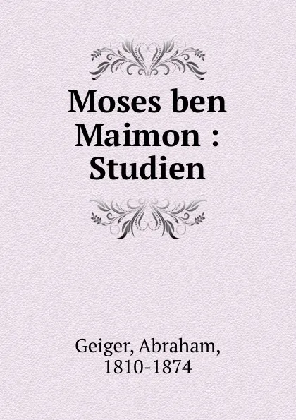 Обложка книги Moses ben Maimon, Abraham Geiger