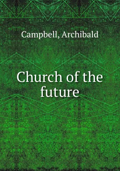 Обложка книги Church of the future, Archibald Campbell