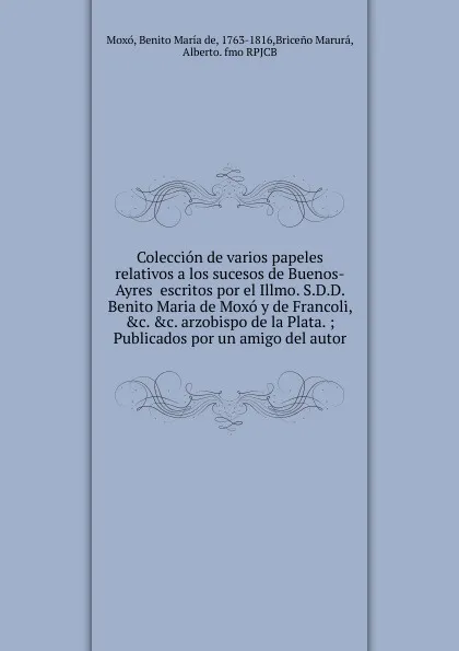 Обложка книги Coleccion de varios papeles relativos a los sucesos de Buenos-Ayres  escritos por el Illmo. S.D.D. Benito Maria de Moxo y de Francoli, .c. .c. arzobispo de la Plata., Benito María de Moxó