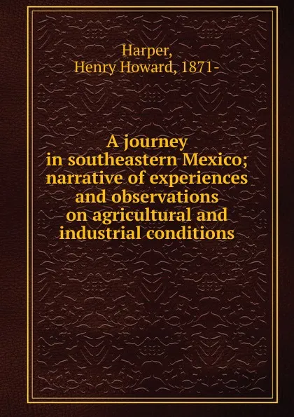 Обложка книги A journey in southeastern Mexico, Henry Howard Harper