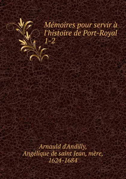 Обложка книги Memoires pour servir a l.histoire de Port-Royal, Arnauld d'Andilly