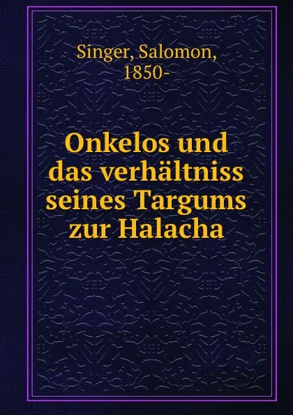 Обложка книги Onkelos und das verhaltniss seines Targums zur Halacha, Salomon Singer