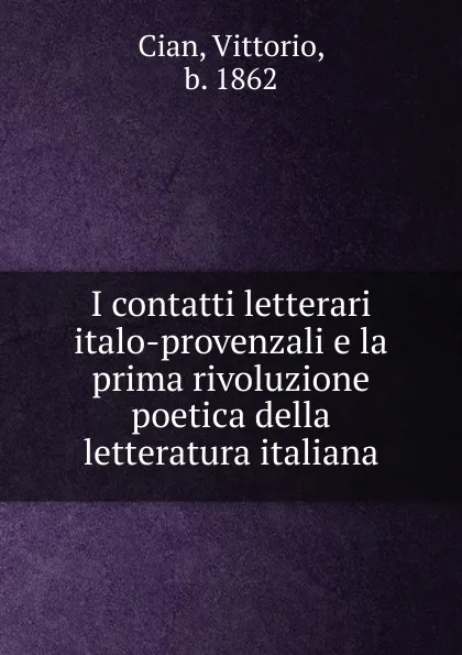 Обложка книги I contatti letterari italo-provenzali e la prima rivoluzione poetica della letteratura italiana, Vittorio Cian