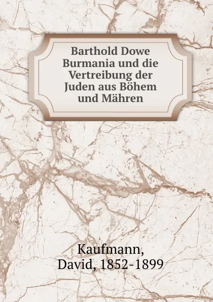 Обложка книги Barthold Dowe Burmania und die Vertreibung der Juden aus Bohem und Mahren, David Kaufmann