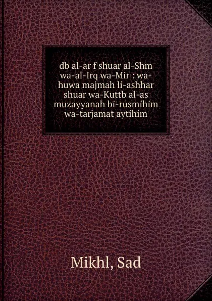 Обложка книги db al-ar f shuar al-Shm wa-al-Irq wa-Mir, Sad Mikhl