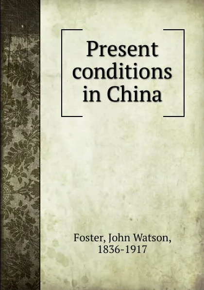 Обложка книги Present conditions in China, John Watson Foster