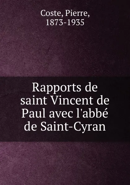 Обложка книги Rapports de saint Vincent de Paul avec l.abbe de Saint-Cyran, Pierre Coste