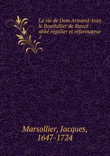 Обложка книги La vie de Dom Armand-Jean le Bouthillier de Rance, Jacques Marsollier