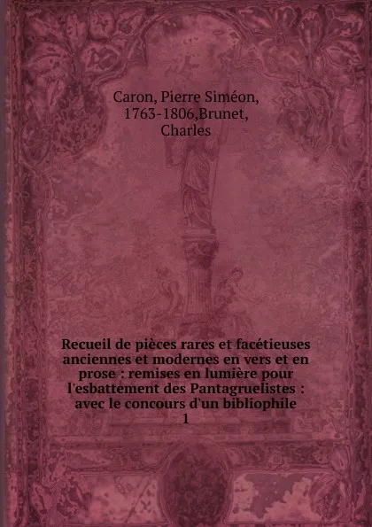 Обложка книги Recueil de pieces rares et facetieuses anciennes et modernes en vers et en prose, Pierre Siméon Caron