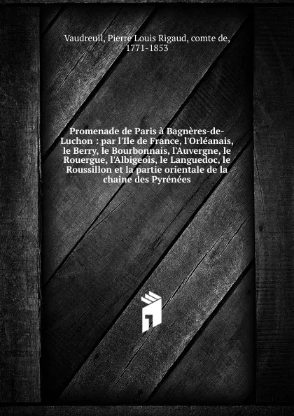 Обложка книги Promenade de Paris a Bagneres-de-Luchon, Pierre Louis Rigaud Vaudreuil