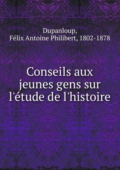 Обложка книги Conseils aux jeunes gens sur l.etude de l'histoire, Félix Antoine Philibert Dupanloup