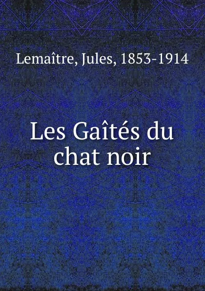 Обложка книги Les Gaites du chat noir, Jules Lemaitre