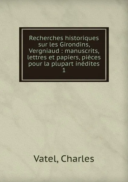 Обложка книги Recherches historiques sur les Girondins, Vergniaud, Charles Vatel