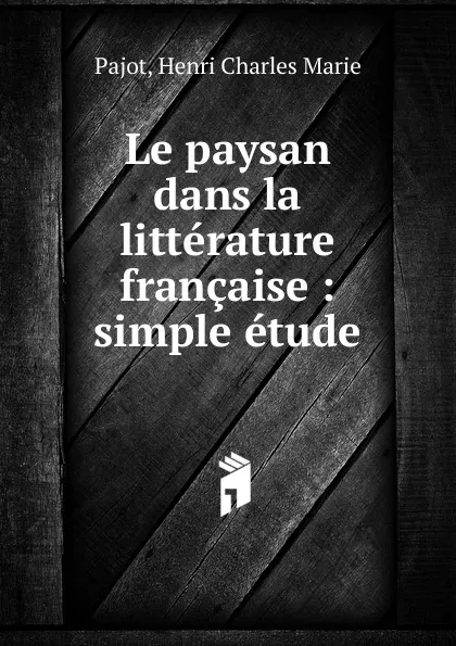 Обложка книги Le paysan dans la litterature francaise, Henri Charles Marie Pajot