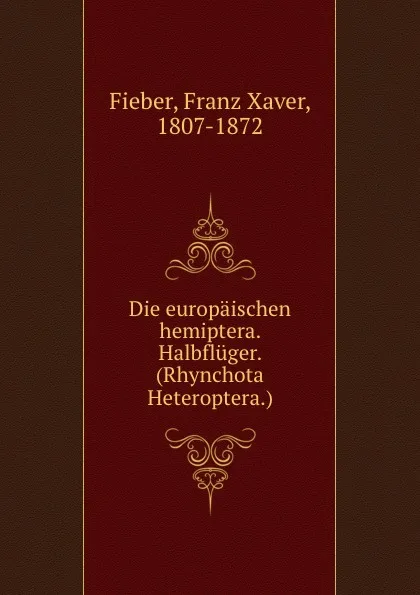 Обложка книги Die europaischen hemiptera. Halbfluger. (Rhynchota Heteroptera.), Franz Xaver Fieber