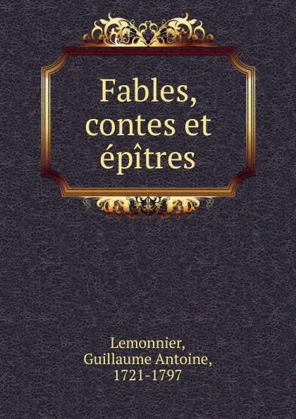 Обложка книги Fables, contes et epitres, Guillaume Antoine Lemonnier