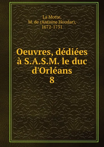 Обложка книги Oeuvres, dediees a S.A.S.M. le duc d.Orleans, Antoine Houdar La Motte