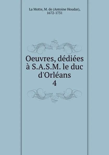 Обложка книги Oeuvres, dediees a S.A.S.M. le duc d.Orleans, Antoine Houdar La Motte