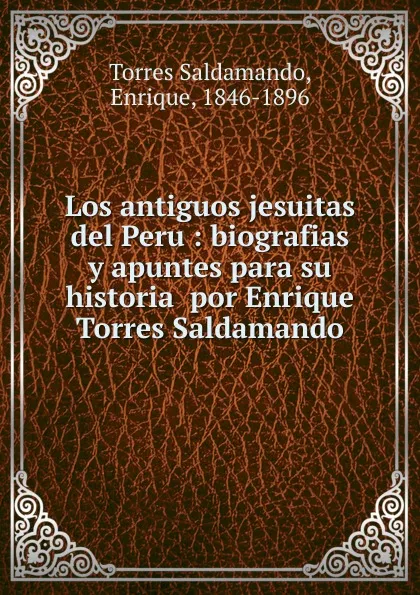 Обложка книги Los antiguos jesuitas del Peru, Torres Saldamando