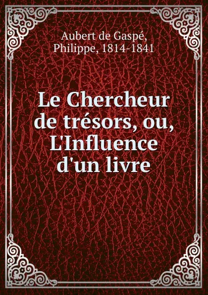 Обложка книги Le Chercheur de tresors, ou, L.Influence d.un livre, Philippe Aubert de Gaspé