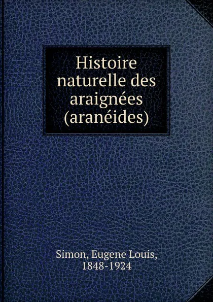 Обложка книги Histoire naturelle des araignees (araneides), Eugene Louis Simon