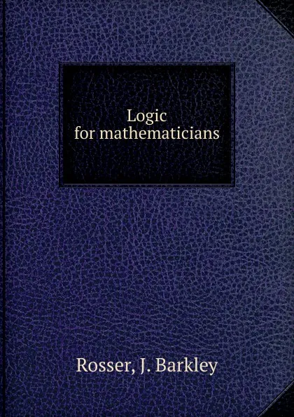 Обложка книги Logic for mathematicians, J. Barkley Rosser