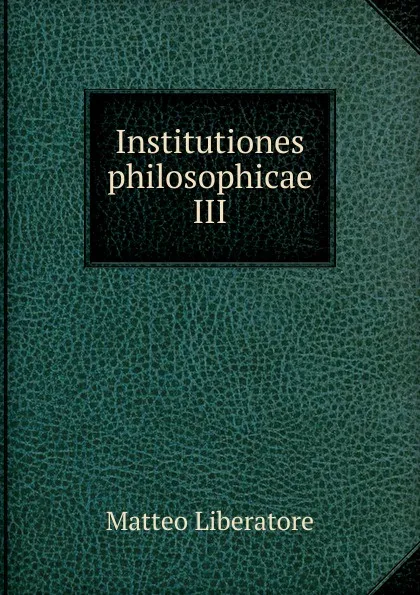 Обложка книги Institutiones philosophicae, Matteo Liberatore