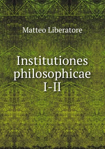 Обложка книги Institutiones philosophicae, Matteo Liberatore