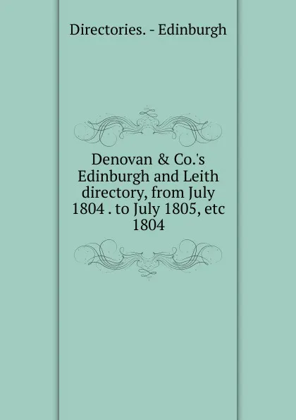 Обложка книги Denovan . Co..s Edinburgh and Leith directory, from July 1804 . to July 1805, etc, Directories. Edinburgh