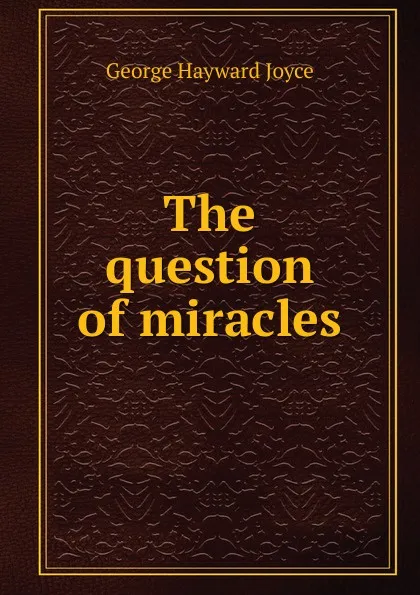 Обложка книги The question of miracles, George Hayward Joyce