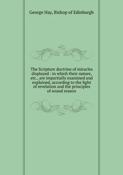 Обложка книги The Scripture doctrine of miracles displayed, George Hay