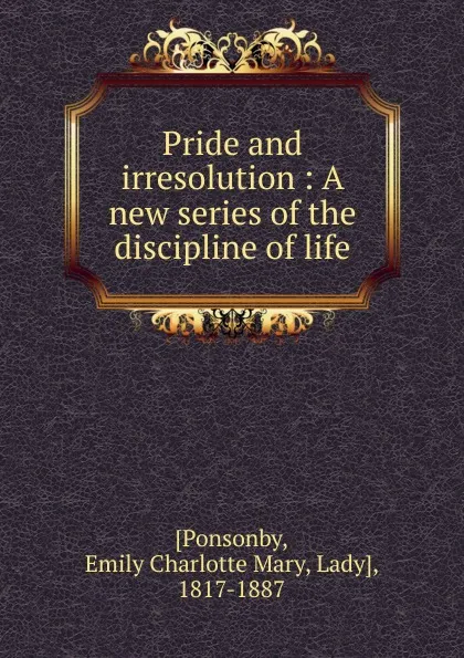 Обложка книги Pride and irresolution, Emily Charlotte Mary Ponsonby