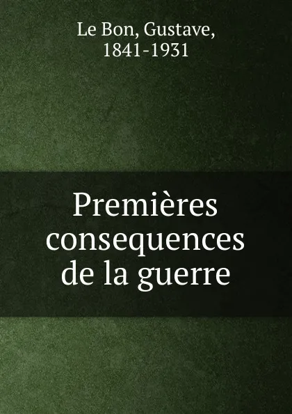 Обложка книги Premieres consequences de la guerre, Gustave le Bon