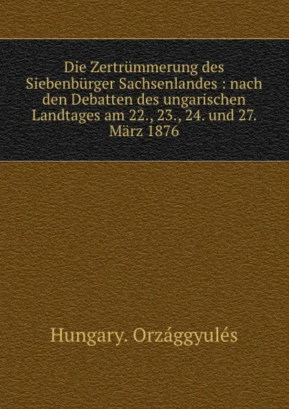 Обложка книги Die Zertrummerung des Siebenburger Sachsenlandes, Hungary. Orzággyulés