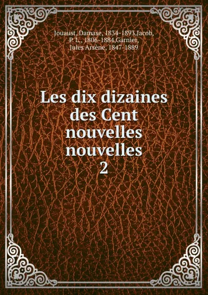 Обложка книги Les dix dizaines des Cent nouvelles nouvelles, Damase Jouaust