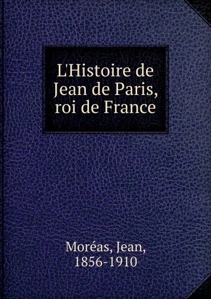 Обложка книги L.Histoire de Jean de Paris, roi de France, Jean Moréas