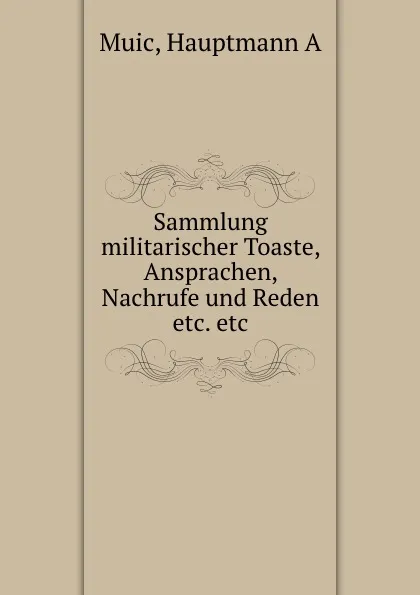 Обложка книги Sammlung militarischer Toaste, Ansprachen, Nachrufe und Reden etc. etc., Hauptmann A. Muic