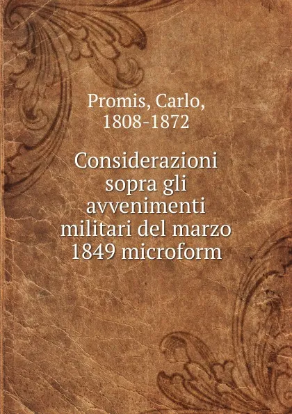 Обложка книги Considerazioni sopra gli avvenimenti militari del marzo 1849 microform, Carlo Promis