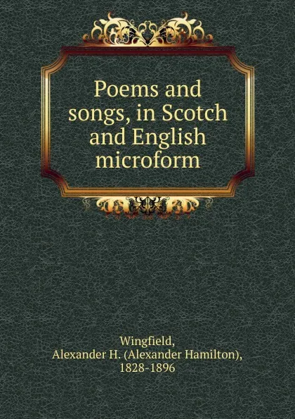 Обложка книги Poems and songs, in Scotch and English microform, Alexander Hamilton Wingfield