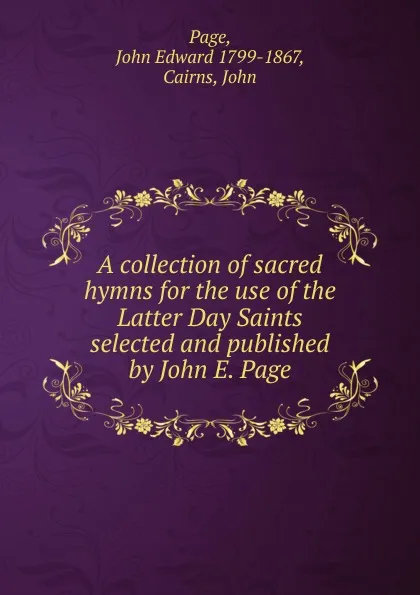 Обложка книги A collection of sacred hymns for the use of the Latter Day Saints selected and published by John E. Page, John Edward Page