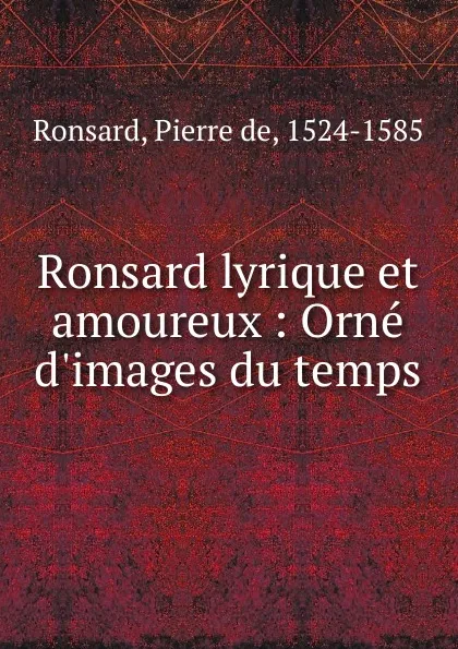 Обложка книги Ronsard lyrique et amoureux, Pierre de Ronsard