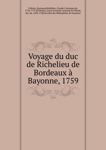 Обложка книги Voyage du duc de Richelieu de Bordeaux a Bayonne, 1759, Raymond Céleste