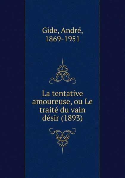 Обложка книги La tentative amoureuse, ou Le traite du vain desir (1893), André Gide